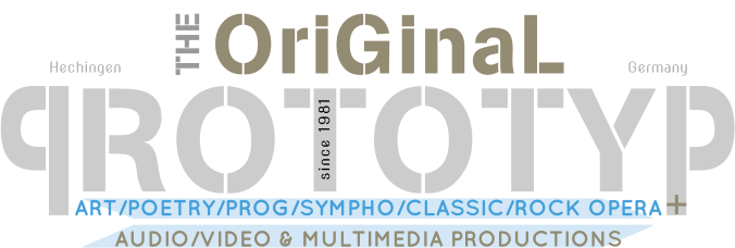 - - P P ROTOTY 1.0 © THE  OriGinaL since 1981 ART/POETRY/PROG/SYMPHO/CLASSIC/ROCK OPERA AUDIO/VIDEO & MULTIMEDIA PRODUCTIONS + Germany Hechingen